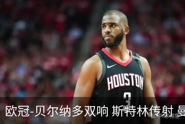 欧冠-贝尔纳多双响 斯特林传射 曼城5-0客场大捷